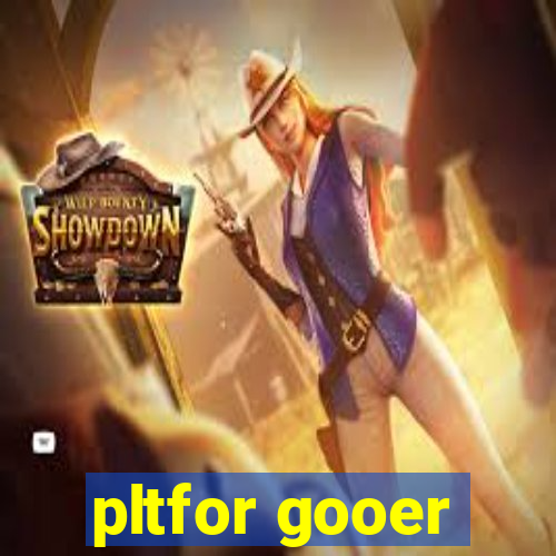 pltfor gooer